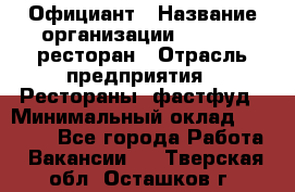 Официант › Название организации ­ Bacco, ресторан › Отрасль предприятия ­ Рестораны, фастфуд › Минимальный оклад ­ 20 000 - Все города Работа » Вакансии   . Тверская обл.,Осташков г.